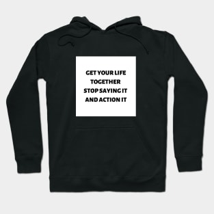 Get your life together stop saying it and action it Hoodie